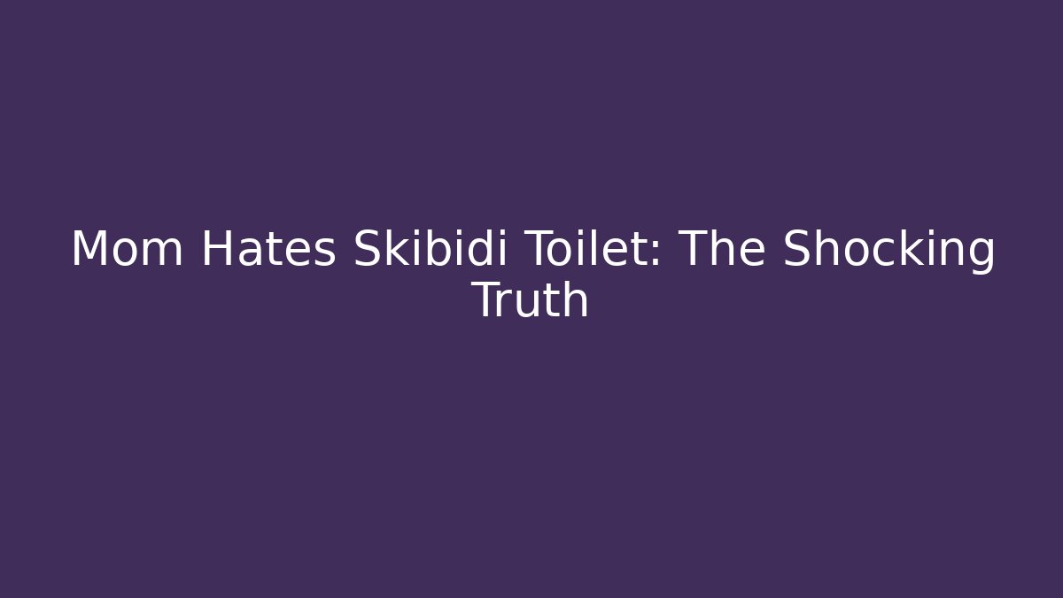 Mom Hates Skibidi Toilet: The Shocking Truth - Critter Realm