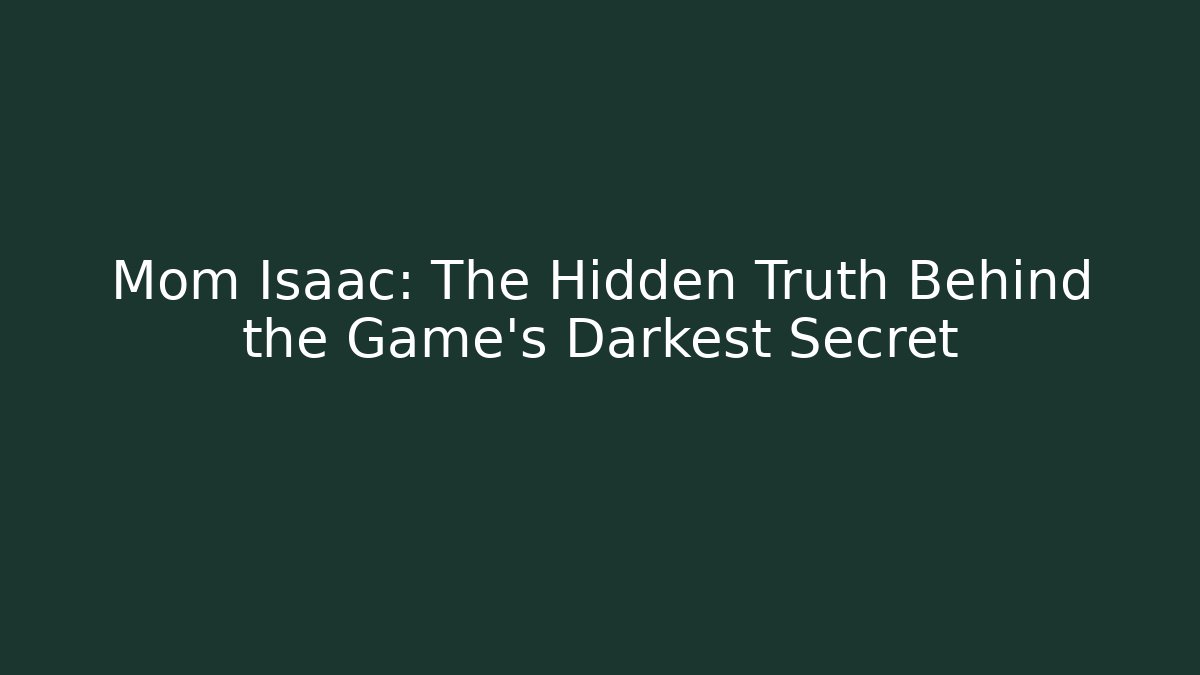 Mom Isaac: The Hidden Truth Behind the Game's Darkest Secret