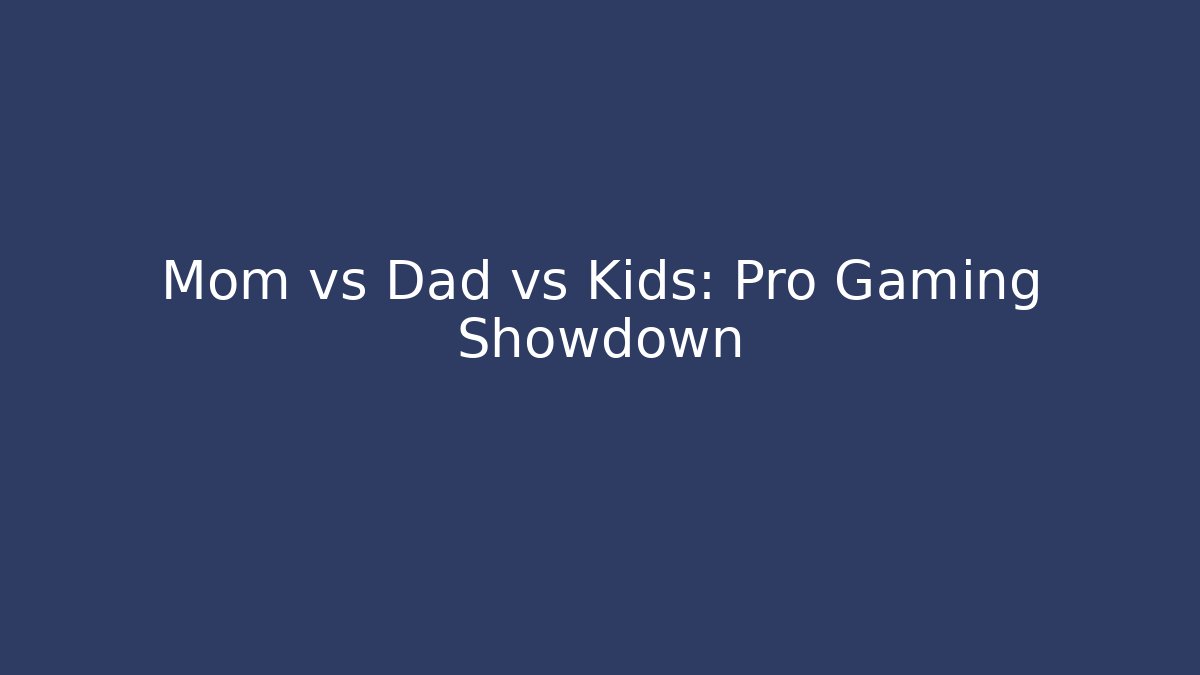 Mom vs Dad vs Kids: Pro Gaming Showdown