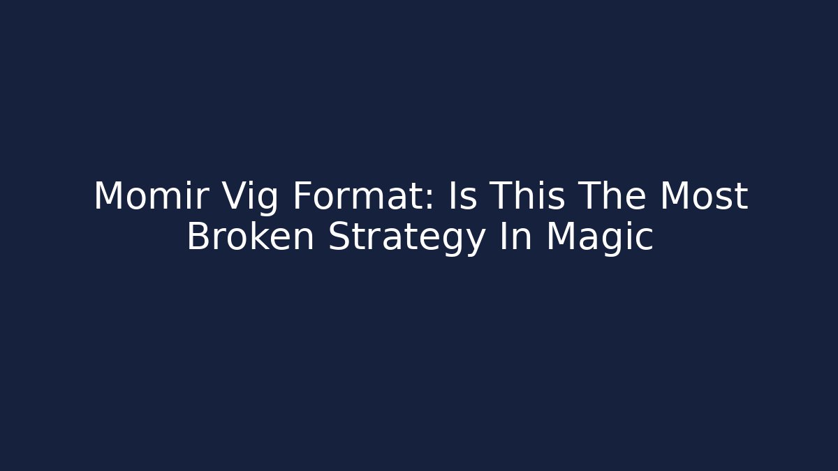 Momir Vig Format: Is This The Most Broken Strategy In Magic