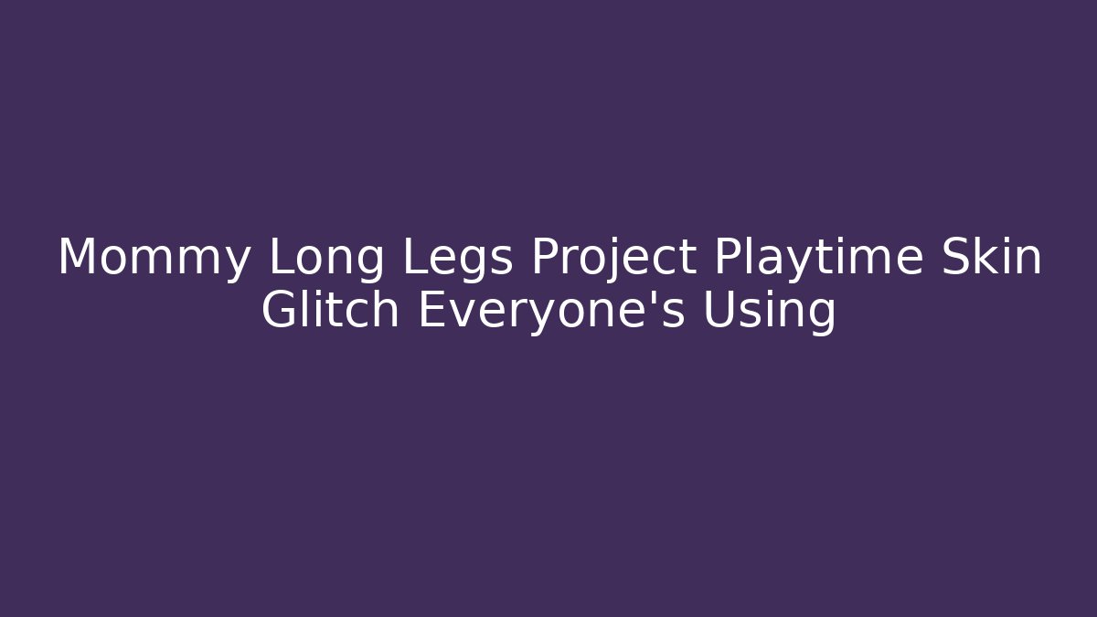 Mommy Long Legs Project Playtime Skin Glitch Everyone's Using