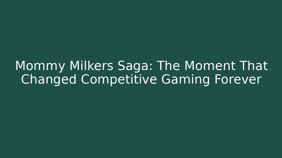 Mommy Milkers Saga: The Moment That Changed Competitive Gaming Forever