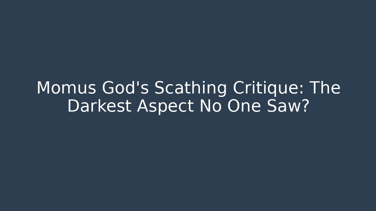 Momus God's Scathing Critique: The Darkest Aspect No One Saw?