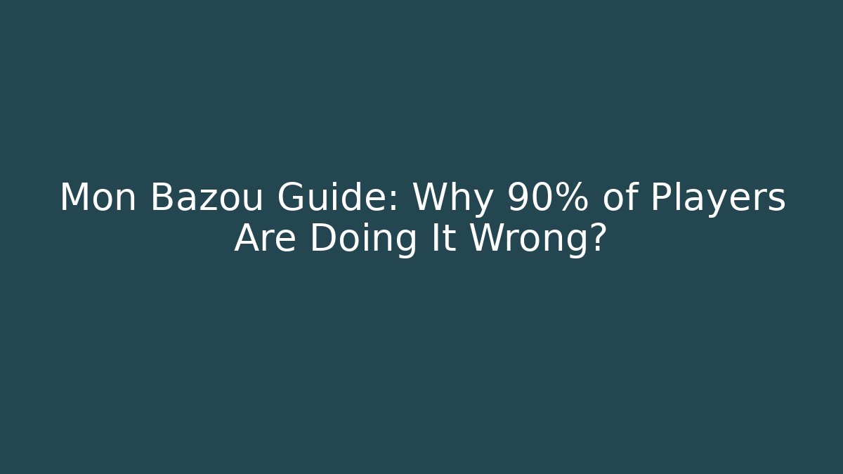 Mon Bazoû Guide: Why 90% of Players Are Doing It Wrong?