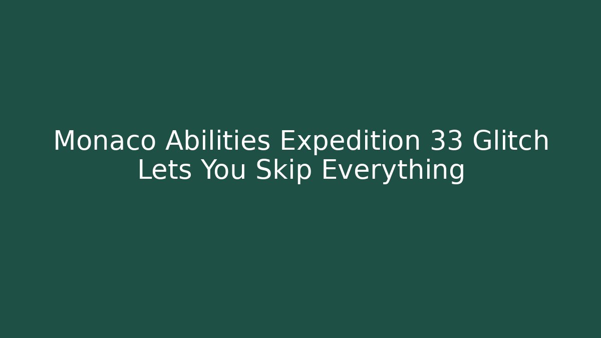 Monaco Abilities Expedition 33 Glitch Lets You Skip Everything