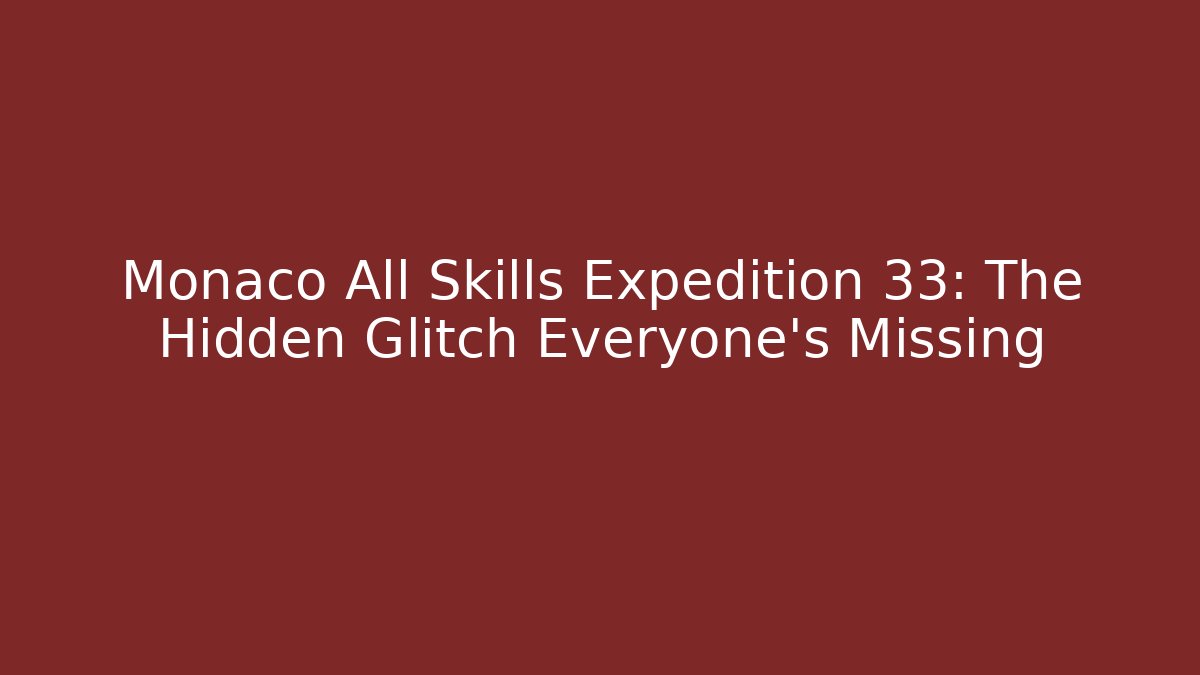 Monaco All Skills Expedition 33: The Hidden Glitch Everyone's Missing