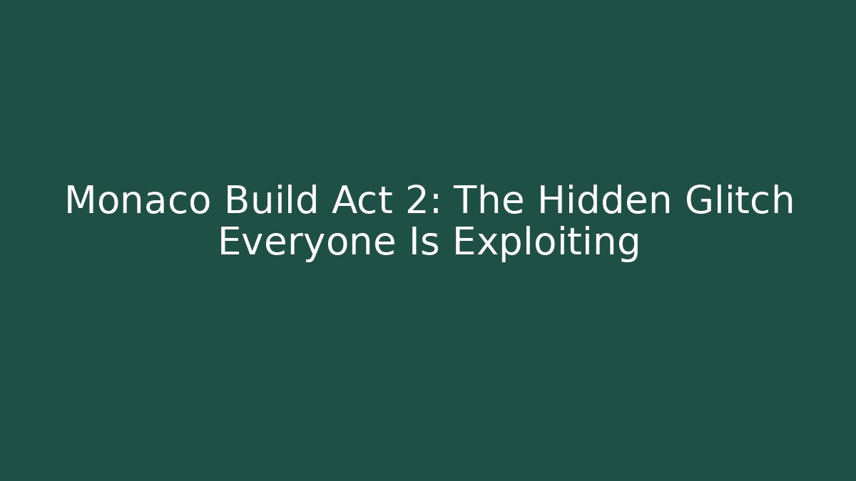 Monaco Build Act 2: The Hidden Glitch Everyone Is Exploiting