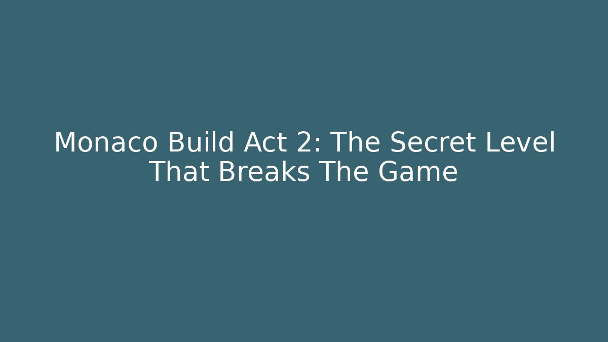Monaco Build Act 2: The Secret Level That Breaks The Game