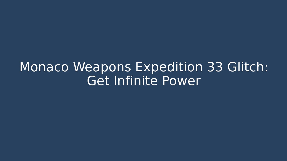 Monaco Weapons Expedition 33 Glitch: Get Infinite Power