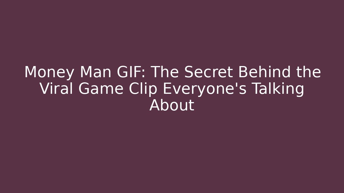 Money Man GIF: The Secret Behind the Viral Game Clip Everyone’s Talking About