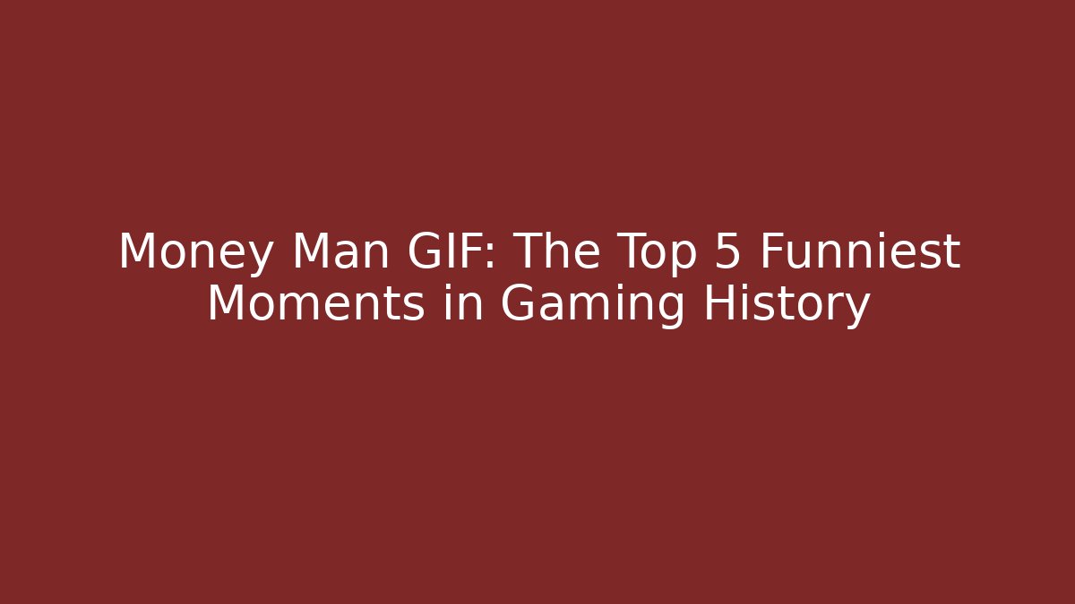 Money Man GIF: The Top 5 Funniest Moments in Gaming History