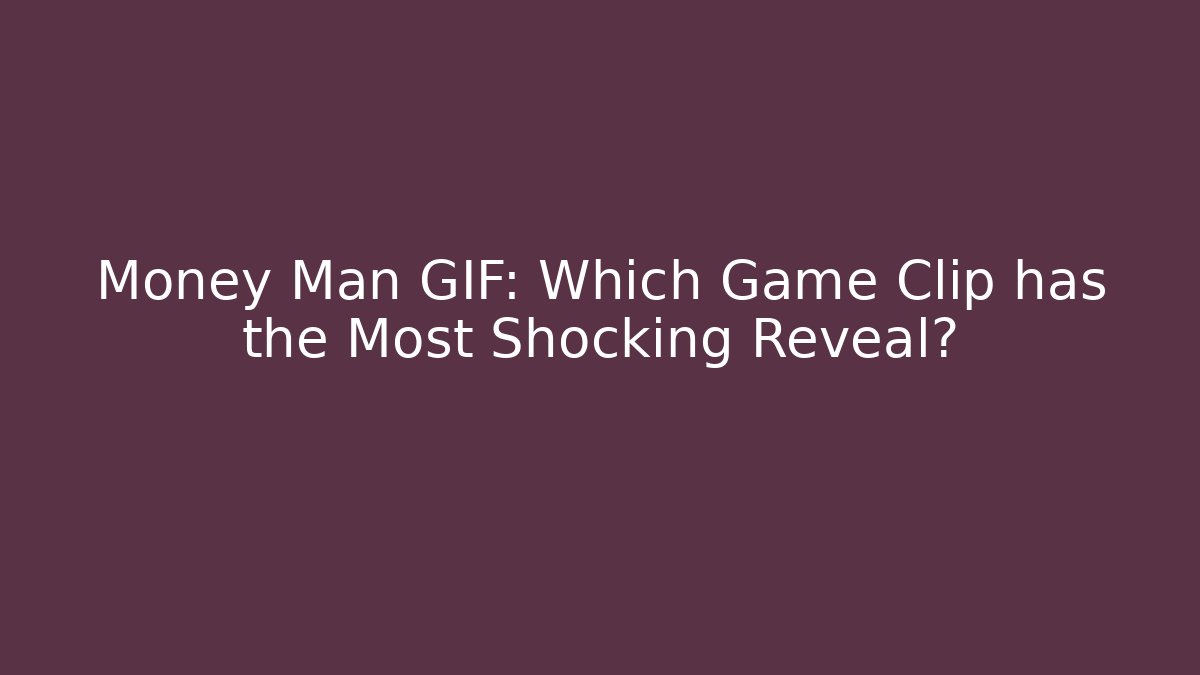 Money Man GIF: Which Game Clip has the Most Shocking Reveal?