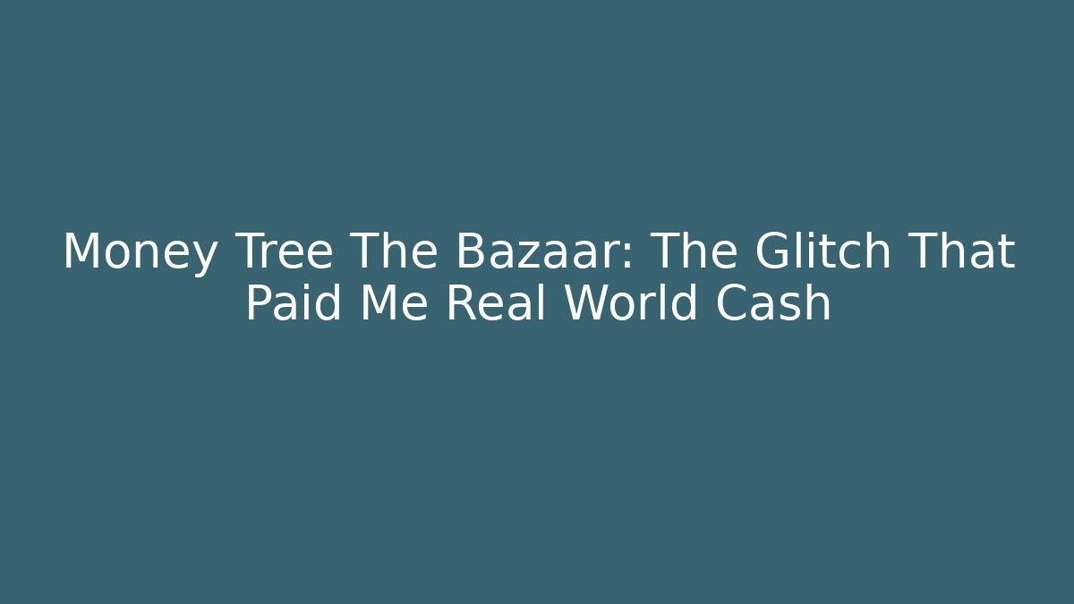 Money Tree The Bazaar: The Glitch That Paid Me Real World Cash - Critter Realm