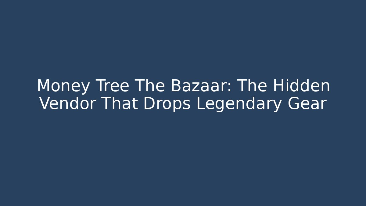 Money Tree The Bazaar: The Hidden Vendor That Drops Legendary Gear