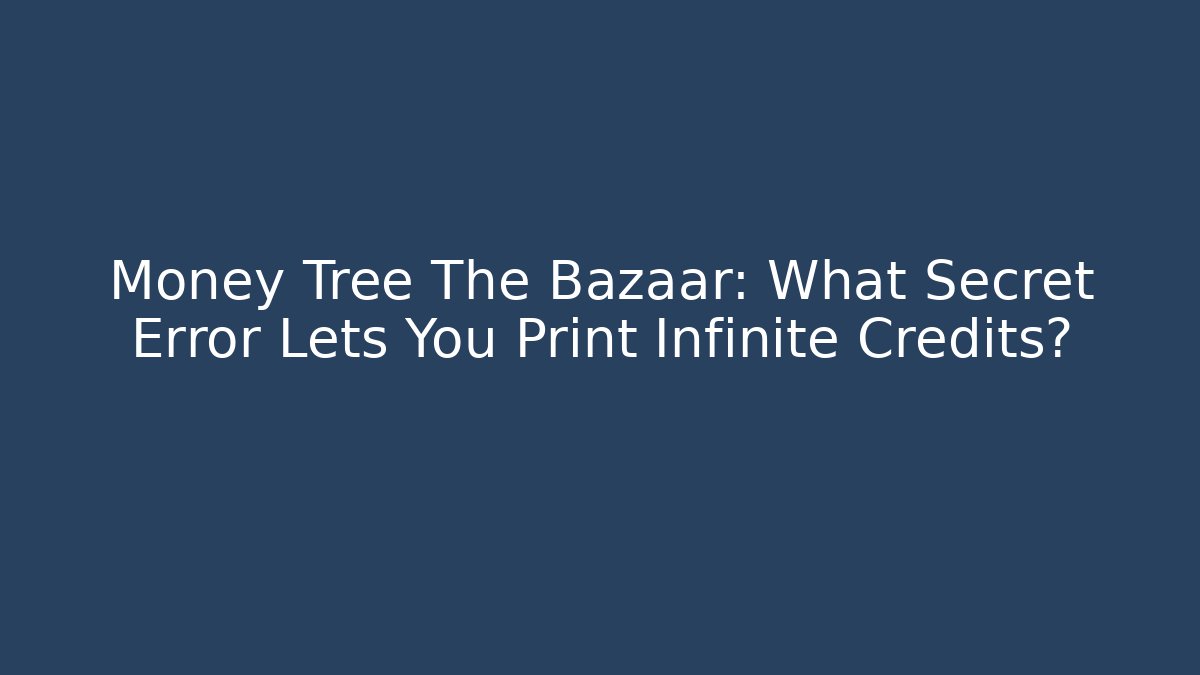 Money Tree The Bazaar: What Secret Error Lets You Print Infinite Credits?