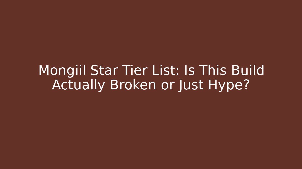 Mongiil Star Tier List: Is This Build Actually Broken or Just Hype?