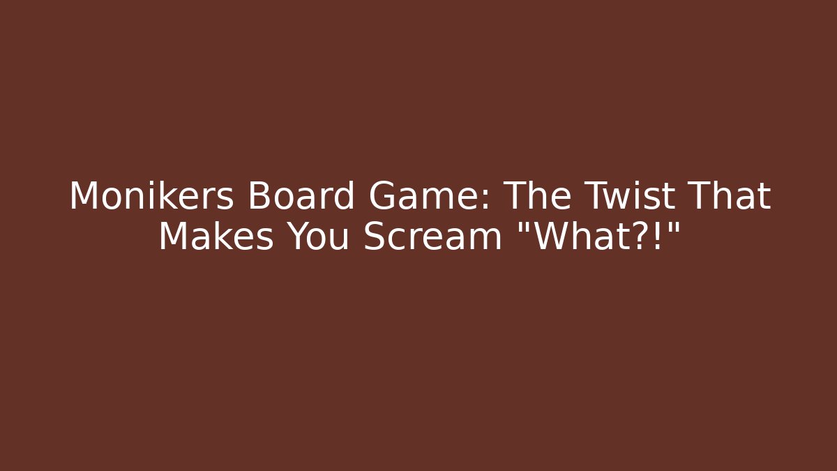 Monikers Board Game: The Twist That Makes You Scream “What?!”