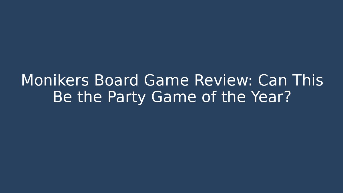 Monikers Board Game Review: Can This Be the Party Game of the Year?