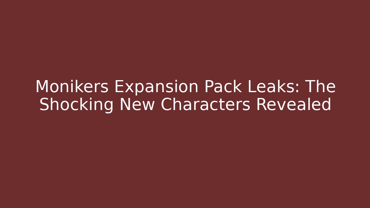Monikers Expansion Pack Leaks: The Shocking New Characters Revealed