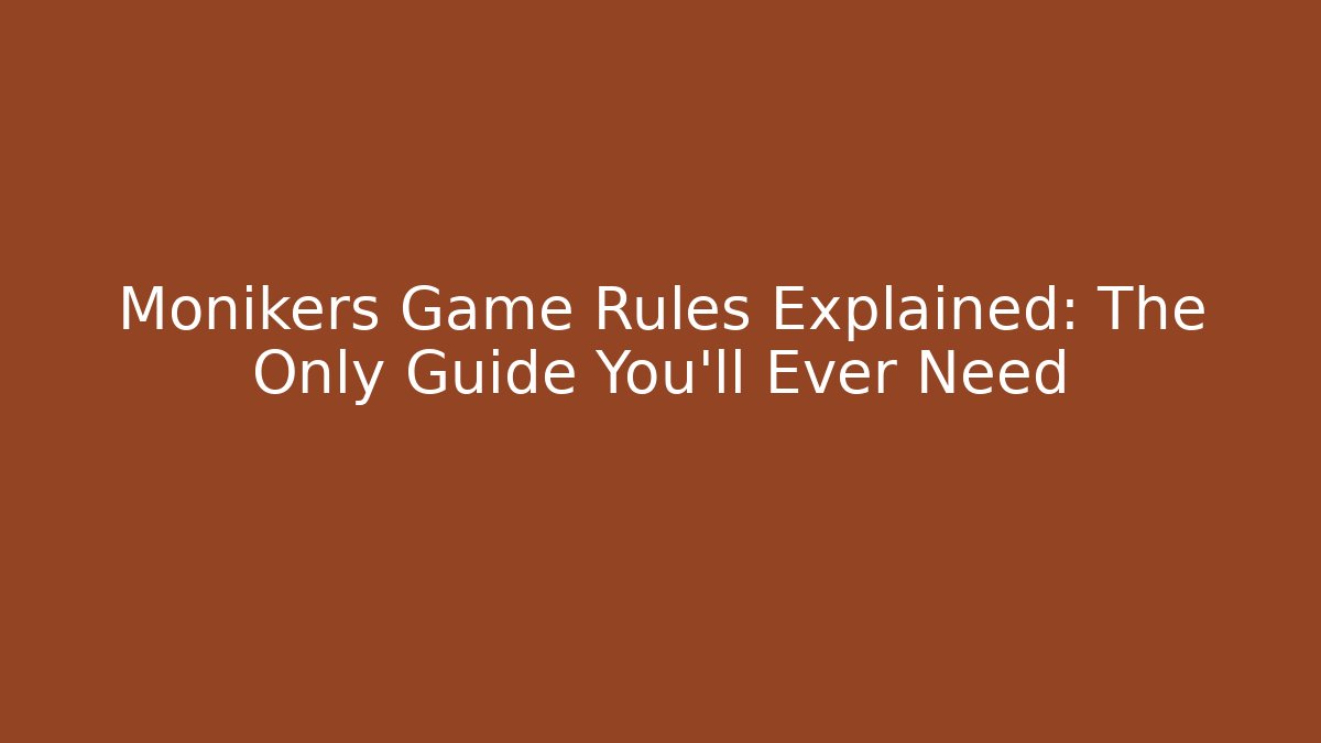 Monikers Game Rules Explained: The Only Guide You'll Ever Need