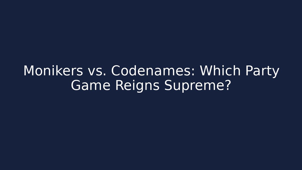 Monikers vs. Codenames: Which Party Game Reigns Supreme?