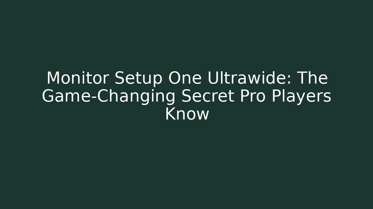 Monitor Setup One Ultrawide: The Game-Changing Secret Pro Players Know