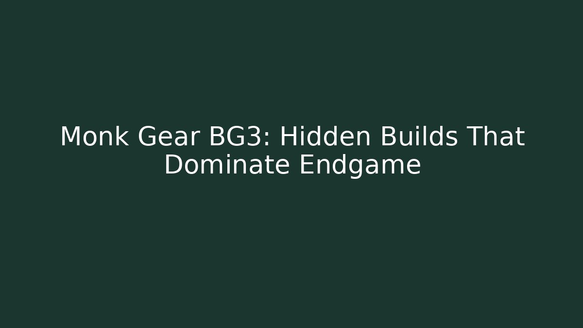 Monk Gear BG3: Hidden Builds That Dominate Endgame