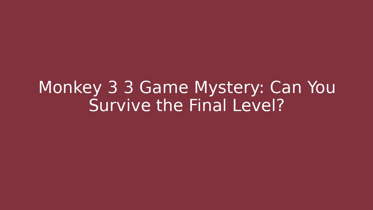 Monkey 3 3 Game Mystery: Can You Survive the Final Level?