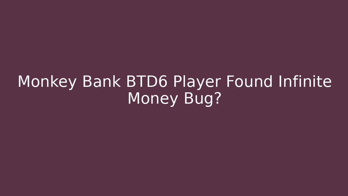 Monkey Bank BTD6 Player Found Infinite Money Bug? - Critter Realm