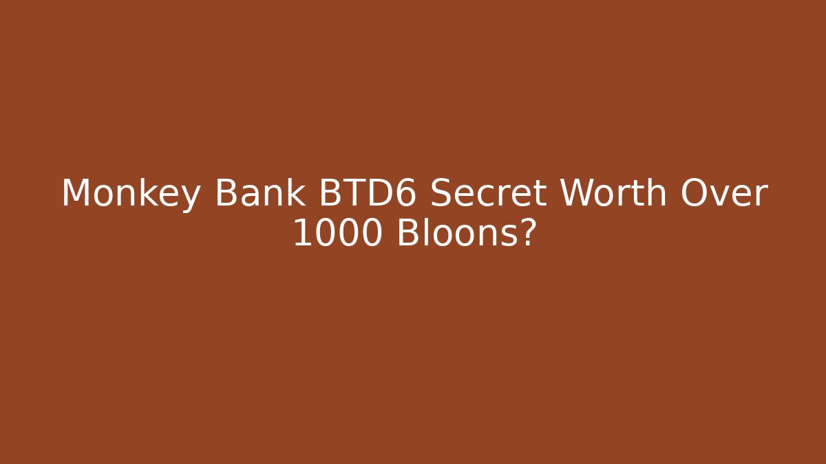 Monkey Bank BTD6 Secret Worth Over 1000 Bloons?