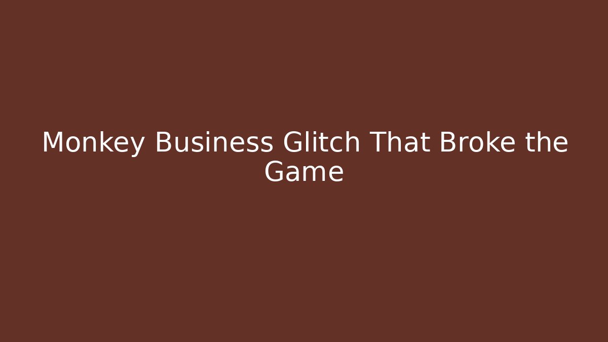 Monkey Business Glitch That Broke the Game