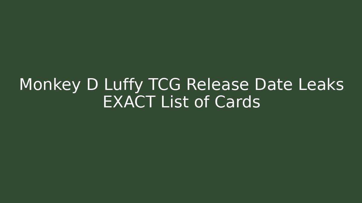 Monkey D Luffy TCG Release Date Leaks EXACT List of Cards