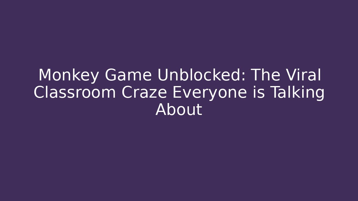 Monkey Game Unblocked: The Viral Classroom Craze Everyone is Talking About - Critter Realm