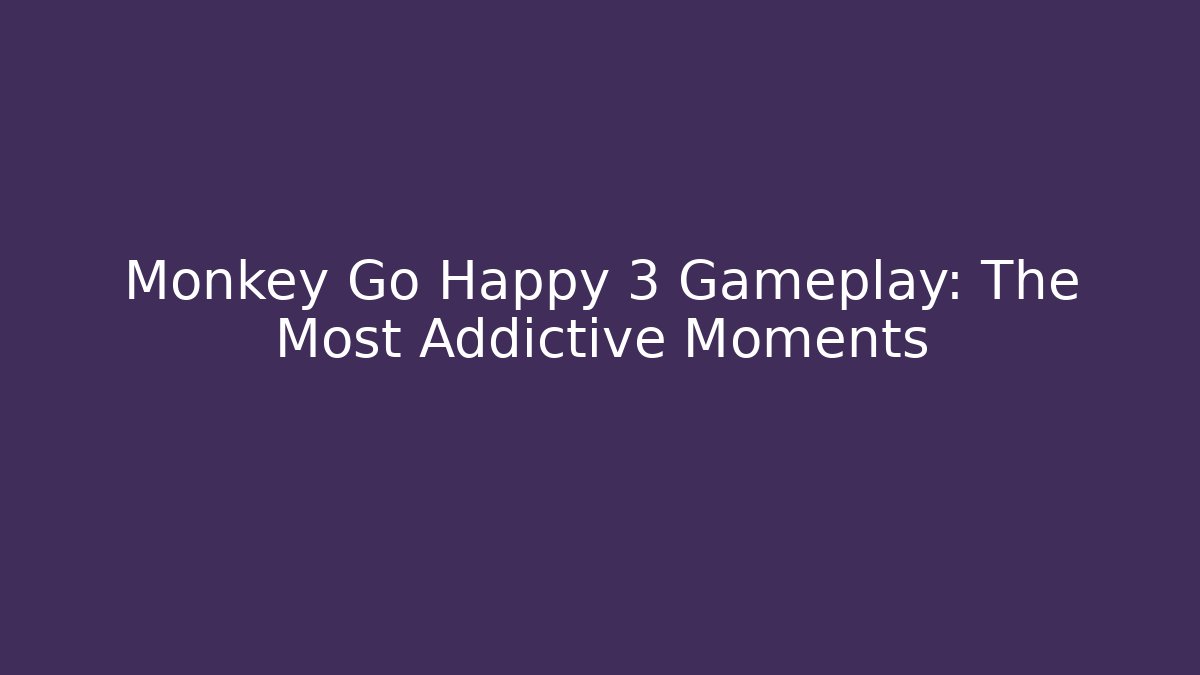 Monkey Go Happy 3 Gameplay: The Most Addictive Moments