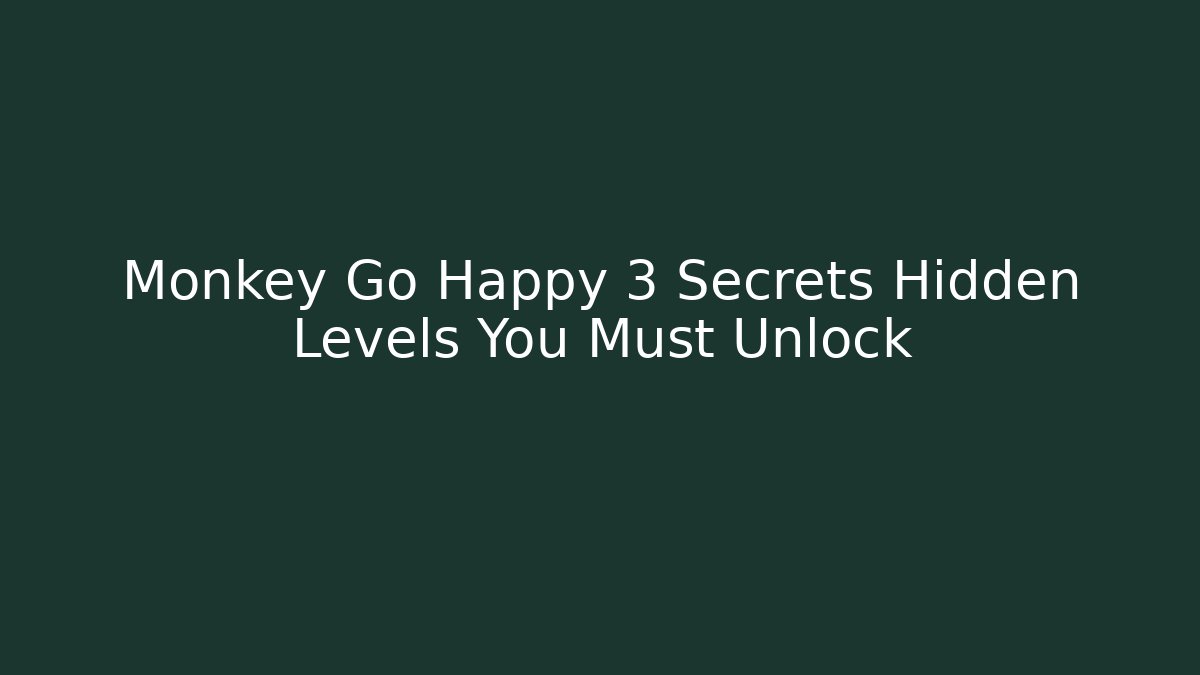 Monkey Go Happy 3 Secrets Hidden Levels You Must Unlock