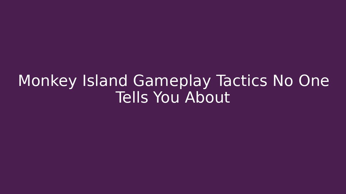 Monkey Island Gameplay Tactics No One Tells You About