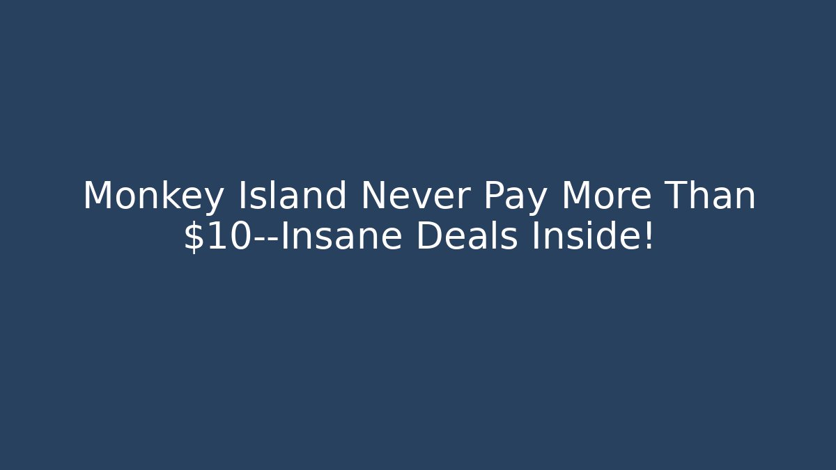 Monkey Island Never Pay More Than $10—Insane Deals Inside!