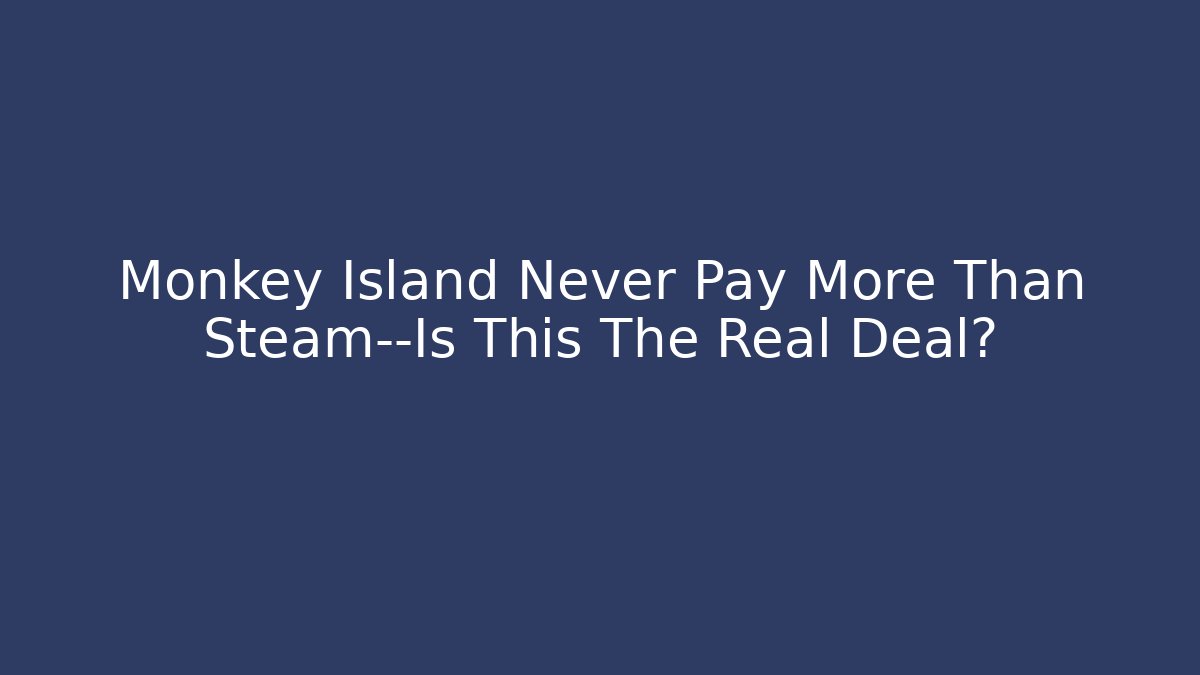 Monkey Island Never Pay More Than Steam—Is This The Real Deal?
