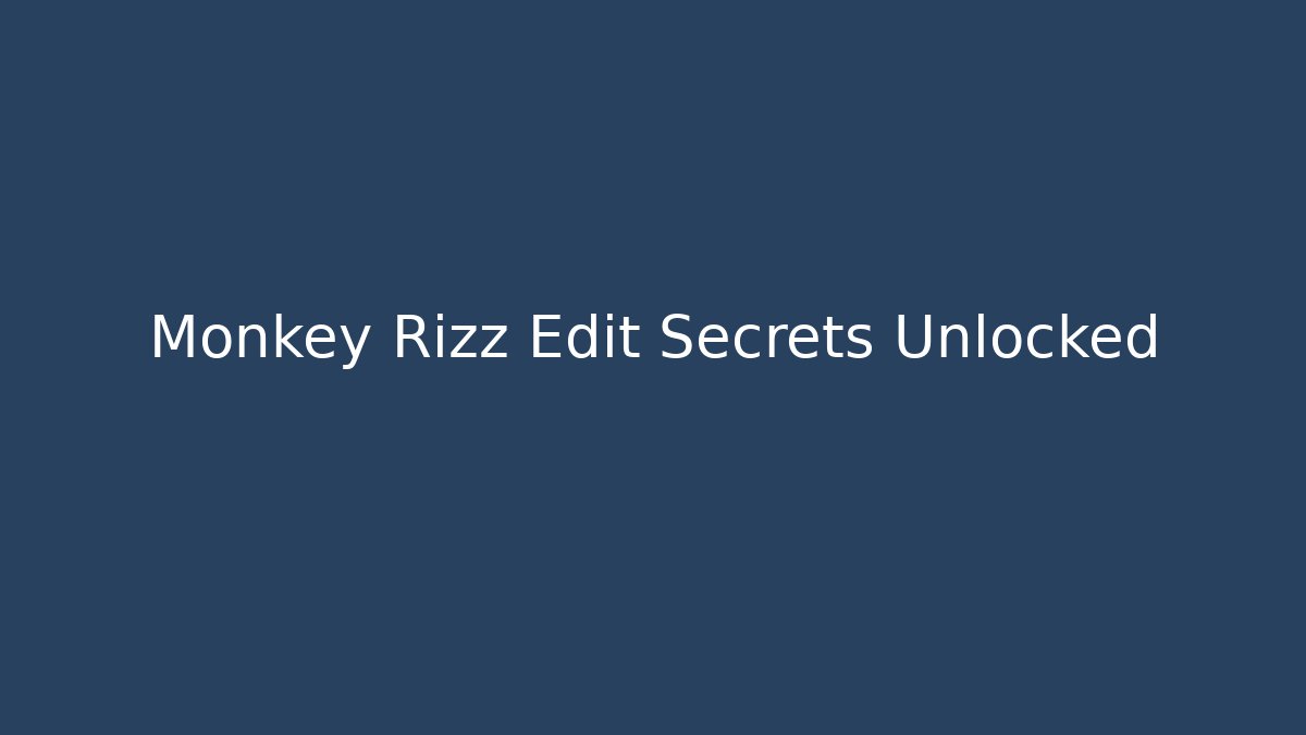 Monkey Rizz Edit Secrets Unlocked