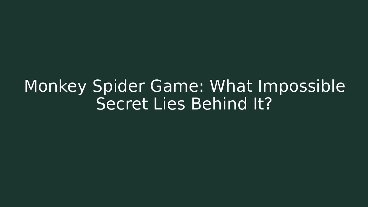Monkey Spider Game: What Impossible Secret Lies Behind It?