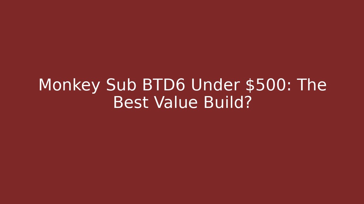 Monkey Sub BTD6 Under $500: The Best Value Build?