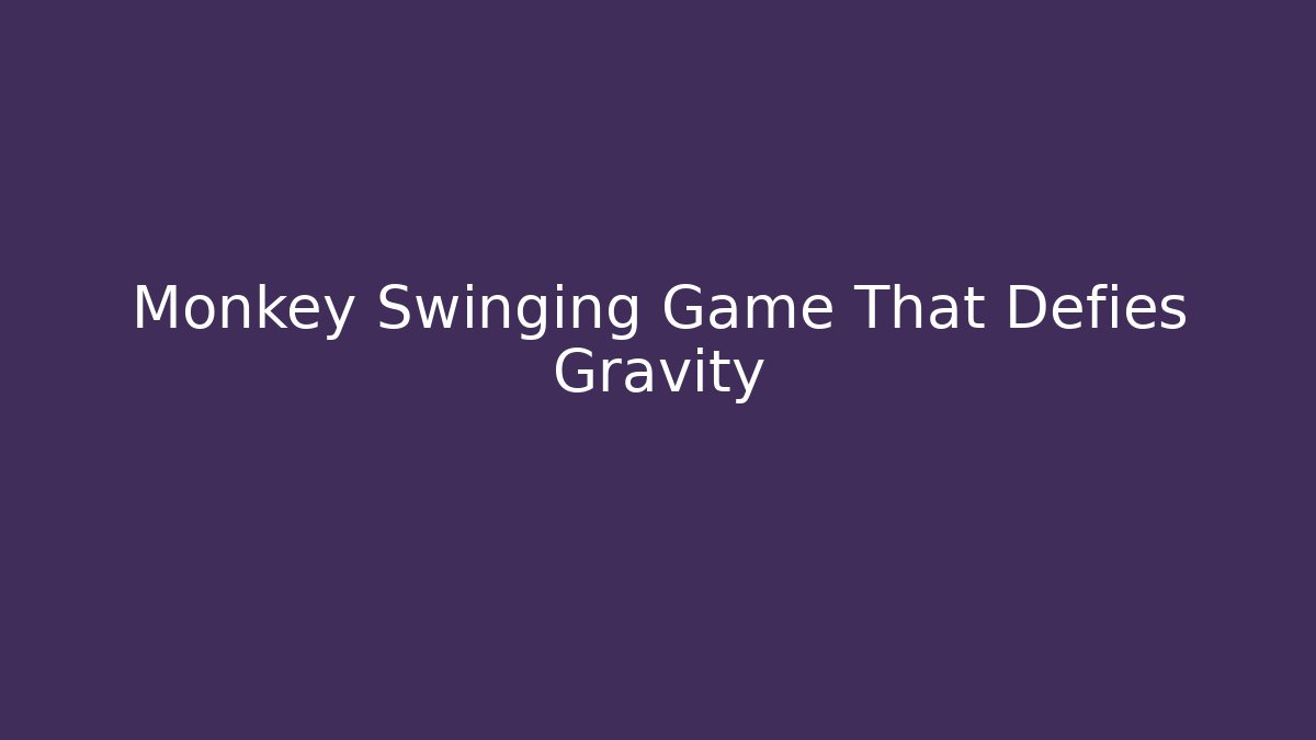 Monkey Swinging Game That Defies Gravity