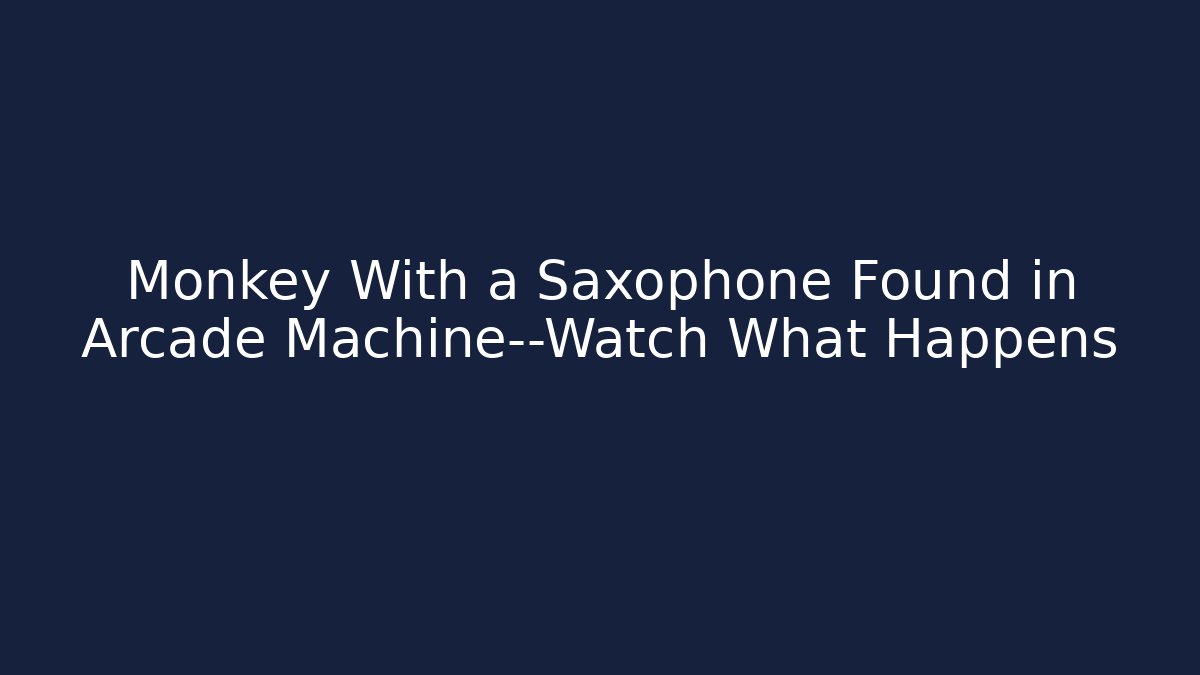 Monkey With a Saxophone Found in Arcade Machine—Watch What Happens
