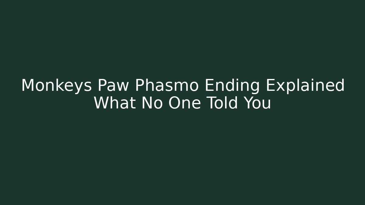Monkeys Paw Phasmo Ending Explained What No One Told You - Critter Realm