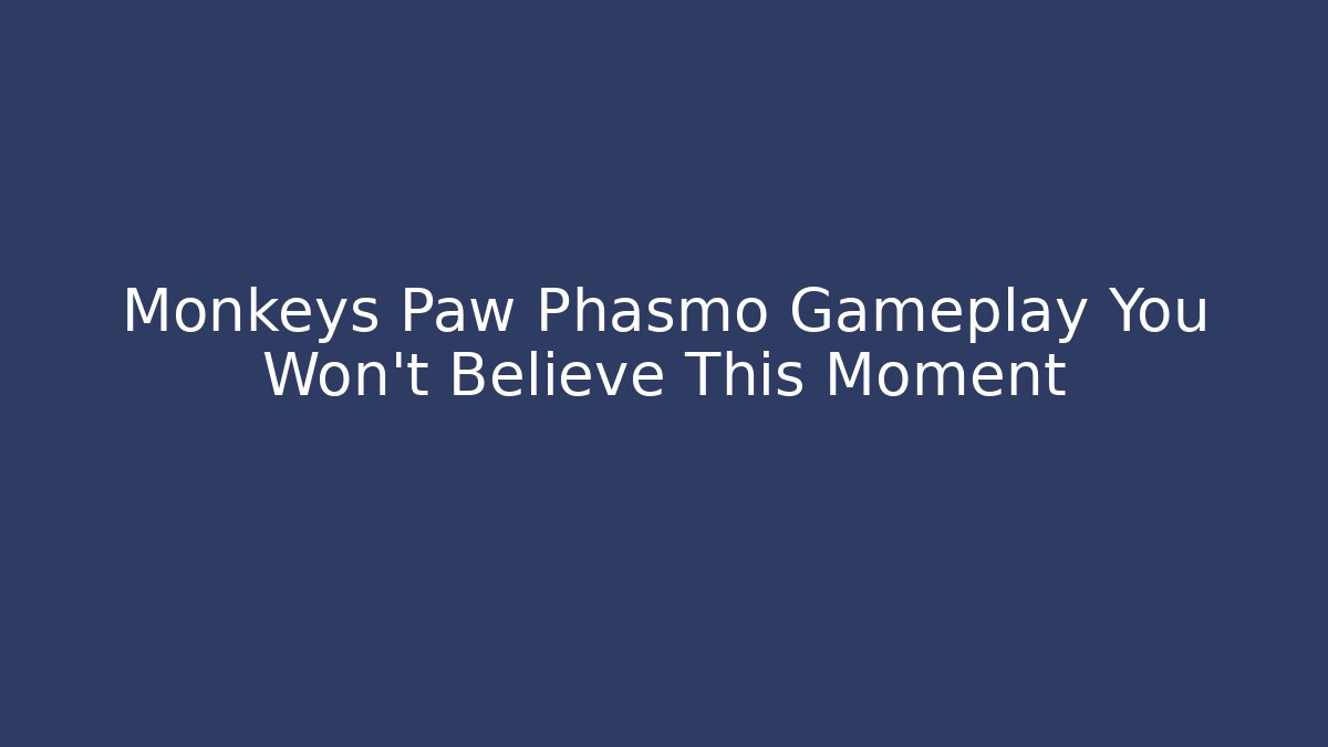 Monkeys Paw Phasmo Gameplay You Won't Believe This Moment