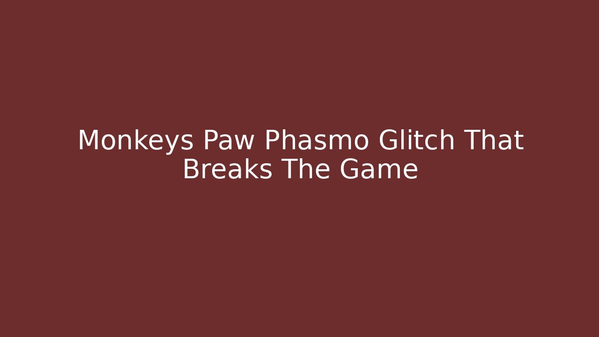Monkeys Paw Phasmo Glitch That Breaks The Game