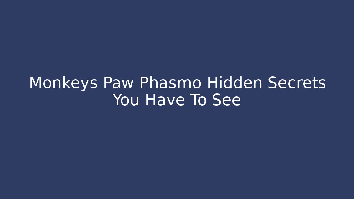 Monkeys Paw Phasmo Hidden Secrets You Have To See - Critter Realm