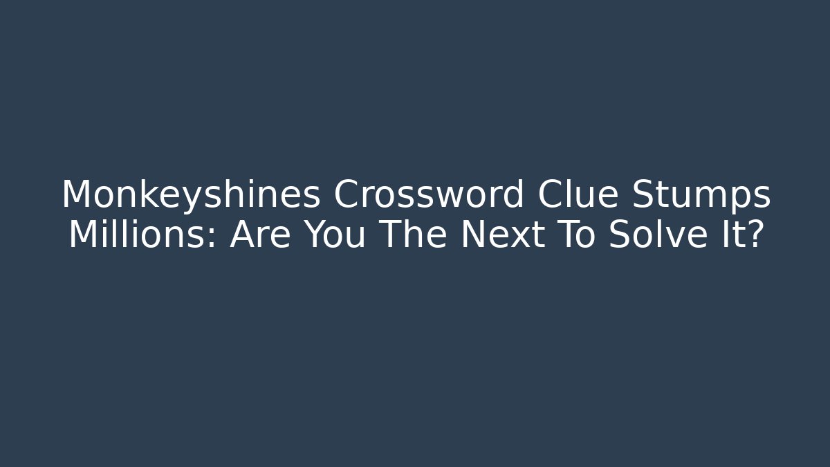 Monkeyshines Crossword Clue Stumps Millions: Are You The Next To Solve It?