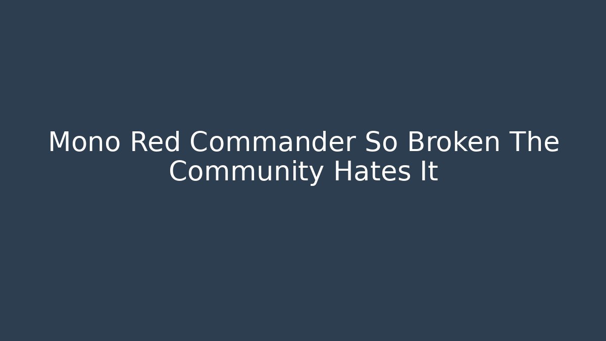 Mono Red Commander So Broken The Community Hates It - Critter Realm