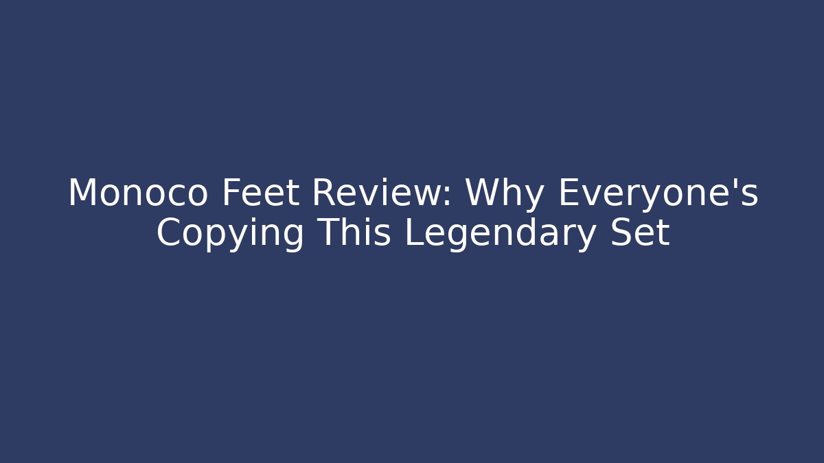 Monoco Feet Review: Why Everyone's Copying This Legendary Set
